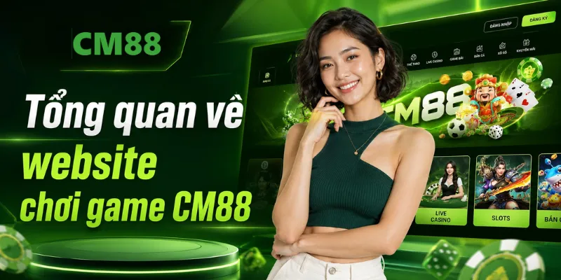 Tổng quan về website và sân chơi CM88